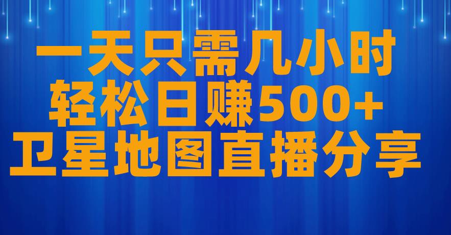 一天只需几小时，轻松日赚500+，卫星地图直播项目分享【揭秘】-木石资源网
