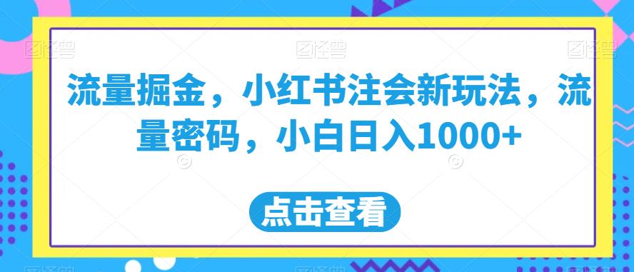 流量掘金，小红书注会新玩法，流量密码，小白日入1000+【揭秘】-木石资源网