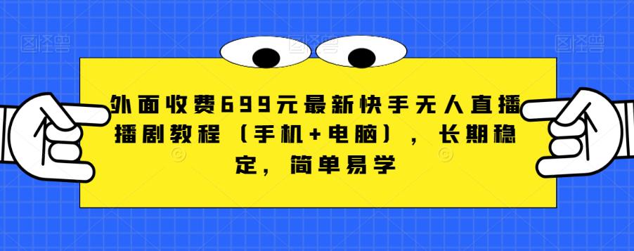 外面收费699元最新快手无人直播播剧教程（手机+电脑），长期稳定，简单易学-木石资源网