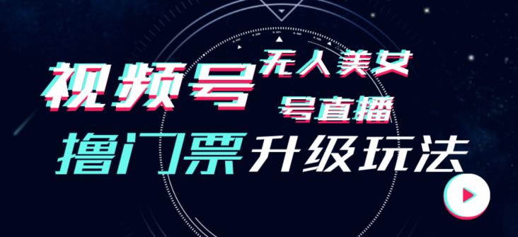 视频号美女无人直播间撸门票搭建升级玩法，日入1000+，后端转化不封号【揭秘】-木石资源网