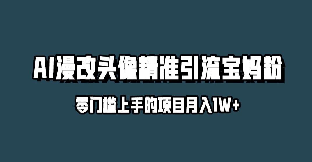 小红书最新AI漫改头像升级玩法，精准引流宝妈粉，月入1w+【揭秘】-木石资源网