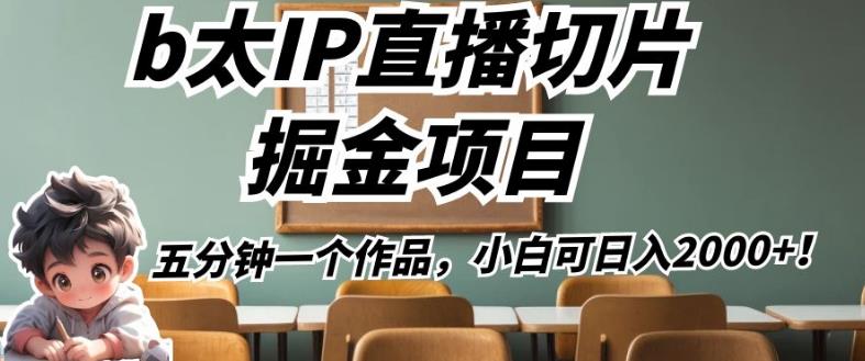 b太IP直播切片掘金项目，五分钟一个作品，小白可日入2000+【揭秘】-木石资源网