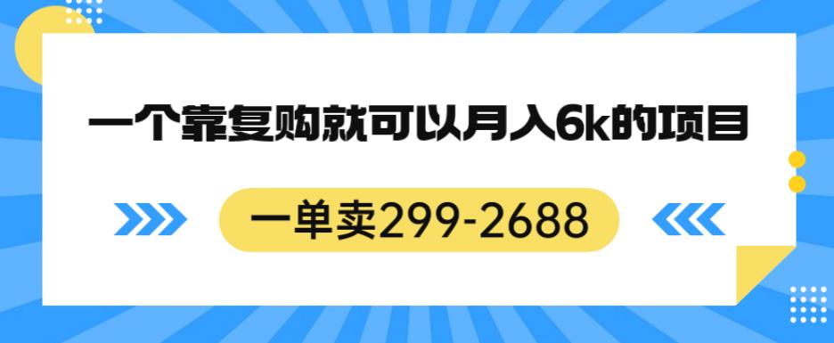 一单卖299-2688，一个靠复购就可以月入6k的暴利项目【揭秘】-木石资源网