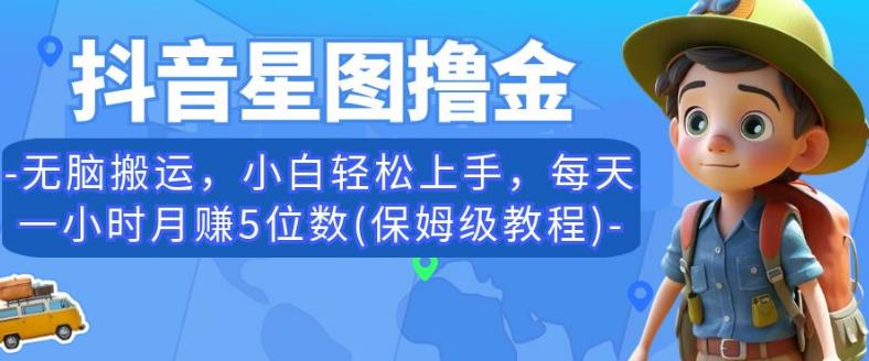 抖音星图撸金，无脑搬运，小白轻松上手，每天一小时月赚5位数(保姆级教程)【揭秘】-木石资源网