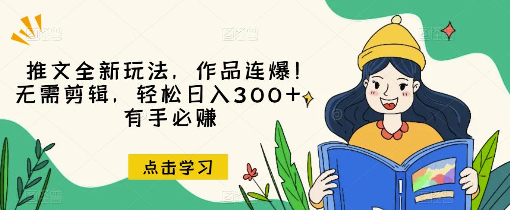 推文全新玩法，作品连爆！无需剪辑，轻松日入300+，有手必赚【揭秘】-木石资源网