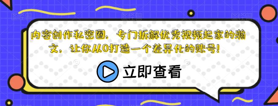 内容创作私密圈，专门拆解优秀视频起家的瀚文，让你从0打造一个差异化的账号！-木石资源网