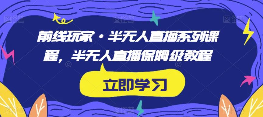 前线玩家·半无人直播系列课程，半无人直播保姆级教程-木石资源网
