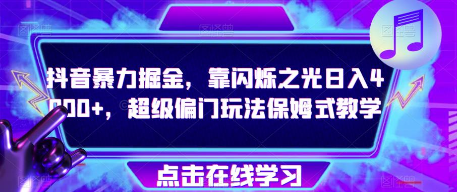 抖音暴力掘金，靠闪烁之光日入4000+，超级偏门玩法保姆式教学-木石资源网