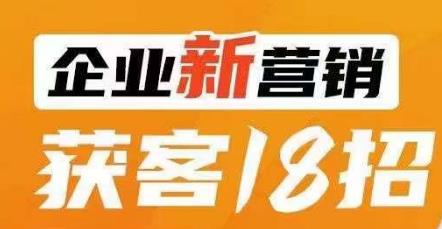 企业新营销获客18招，传统企业转型必学，让您的生意更好做！-木石资源网