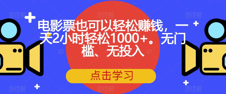 电影票也可以轻松赚钱，一天2小时轻松1000+。无门槛、无投入【揭秘】-木石资源网