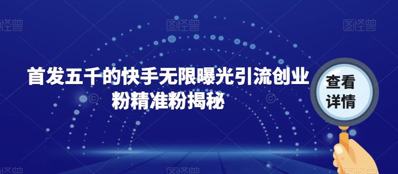 首发五千的快手无限曝光引流创业粉精准粉揭秘-木石资源网
