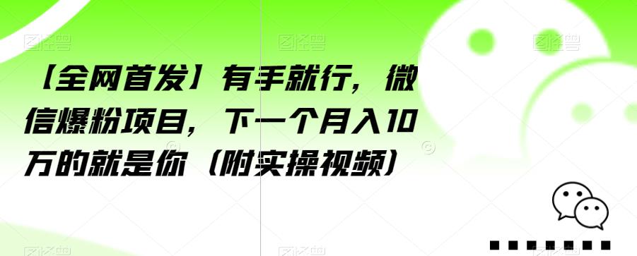 【全网首发】有手就行，微信爆粉项目，下一个月入10万的就是你（附实操视频）【揭秘】-木石资源网