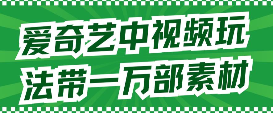 爱奇艺中视频玩法，不用担心版权问题（详情教程+一万部素材）-木石资源网