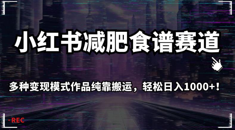 小红书减肥食谱赛道，多种变现模式作品纯靠搬运，轻松日入1000+！【揭秘】-木石资源网