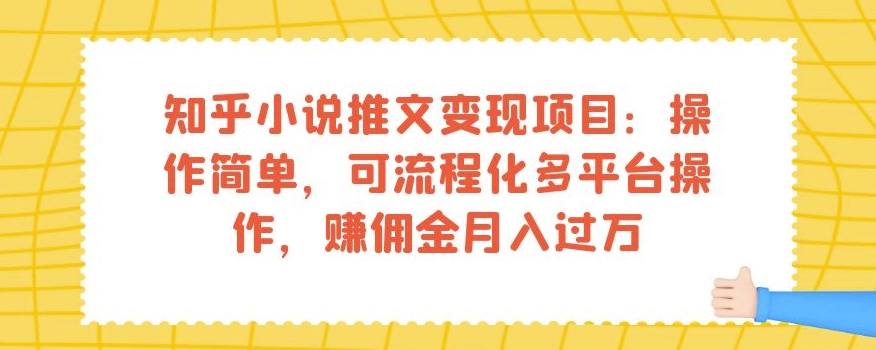 知乎小说推文变现项目：操作简单，可流程化多平台操作，赚佣金月入过万-木石资源网