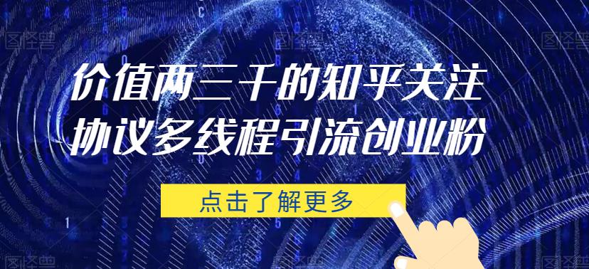价值两三千的知乎关注协议 多线程引流创业粉-木石资源网