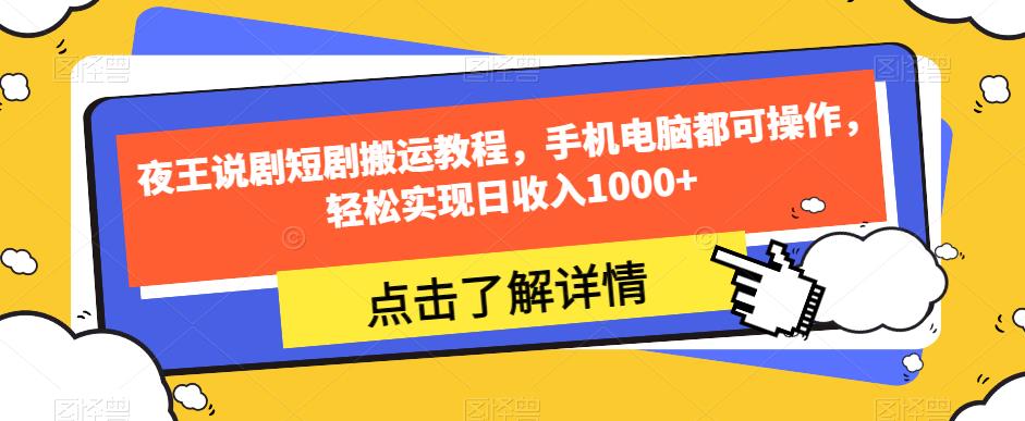 夜王说剧短剧搬运教程，手机电脑都可操作，轻松实现日收入1000+-木石资源网