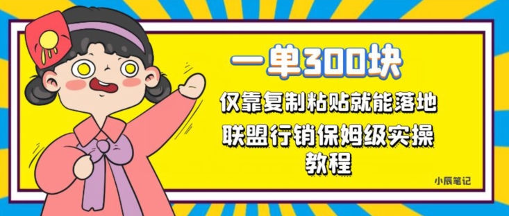 一单轻松300元，仅靠复制粘贴，每天操作一个小时，联盟行销保姆级出单教程，正规长久稳定副业【揭秘】-木石资源网