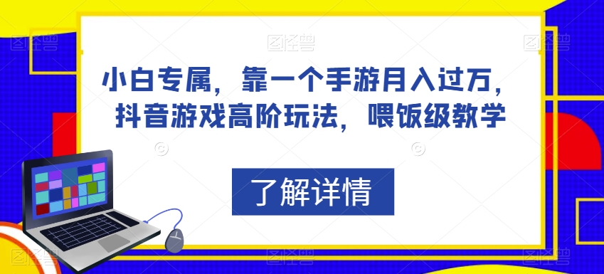 小白专属，靠一个手游月入过万，抖音游戏高阶玩法，喂饭级教学-木石资源网