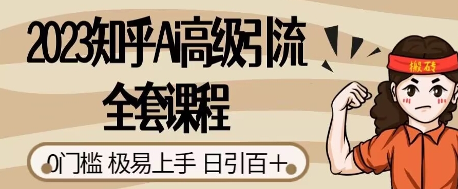 2023知乎Ai高级引流全套课程，0门槛极易上手，日引100+-木石资源网