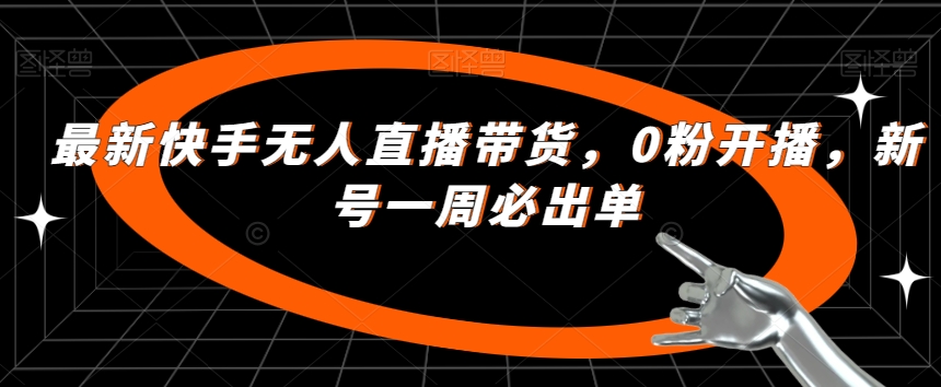 最新快手无人直播带货，0粉开播，新号一周必出单-木石资源网