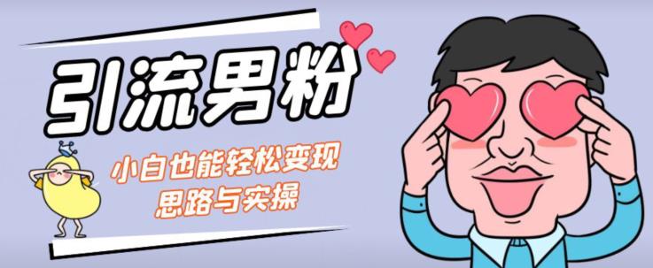 引流男粉+小白也能暴力变现的思路与实操【揭秘】-木石资源网