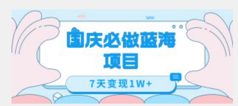 国庆必做蓝海项目7天变现1W+，无需投入任何资金-木石资源网