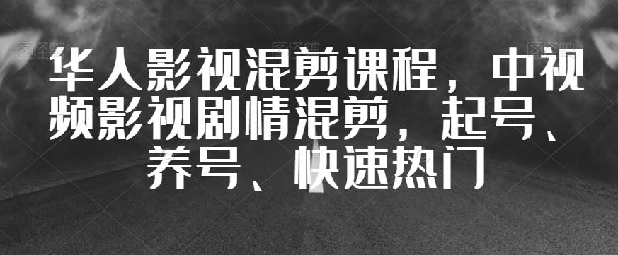 华人影视混剪课程，中视频影视剧情混剪，起号、养号、快速热门-木石资源网