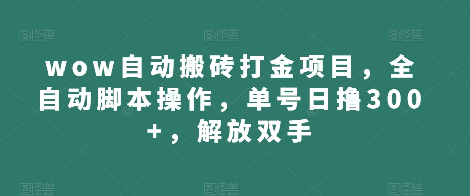 wow自动搬砖打金项目，全自动脚本操作，单号日撸300+，解放双手【揭秘】-木石资源网