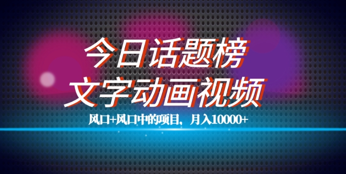 最新今日话题+文字动画视频风口项目教程，单条作品百万流量，月入10000+【揭秘】-木石资源网