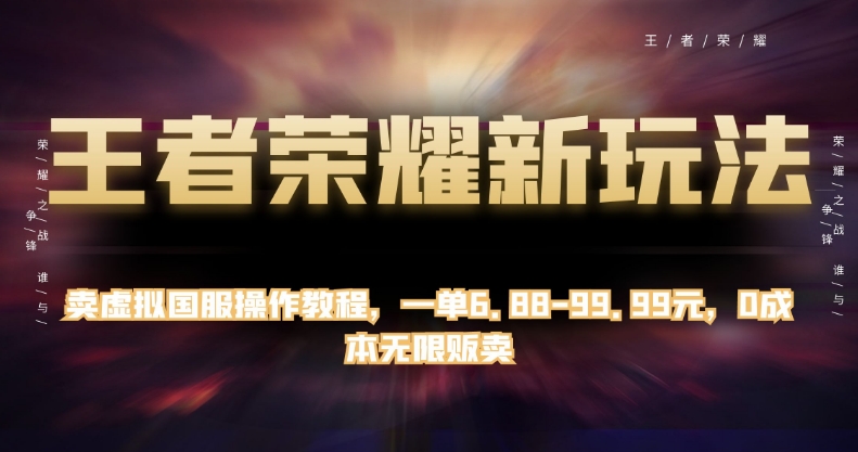 王者荣耀新玩法，卖虚拟国服操作教程，一单6.88-99.99元，0成本无限贩卖【揭秘】-木石资源网