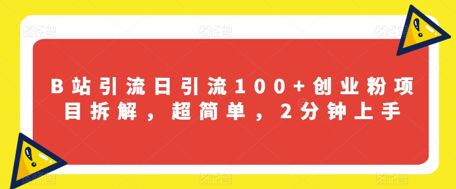 B站引流日引流100+创业粉项目拆解，超简单，2分钟上手【揭秘】-木石资源网