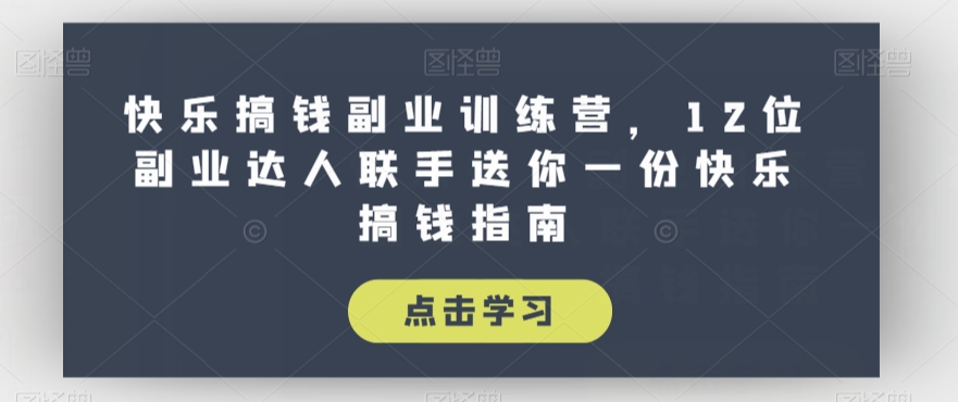 快乐搞钱副业训练营，12位副业达人联手送你一份快乐搞钱指南-木石资源网