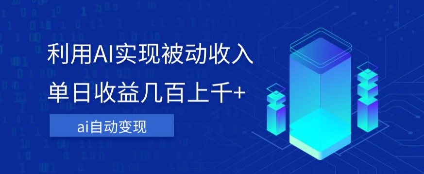 利用ai实现被动收入，单日收益几百上千+，无需动脑，傻瓜式操作【揭秘】-木石资源网