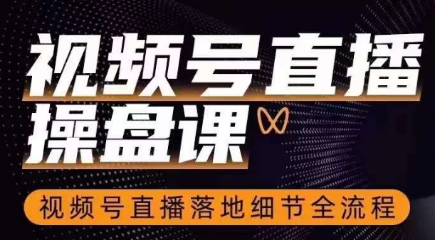 视频号直播操盘课，​视频号直播落地细节全流程-木石资源网