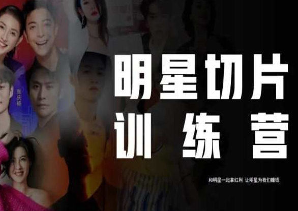 王子·明星切片线上训练营（2023），和明星一起拿红利，让明星为我们赚钱-木石资源网