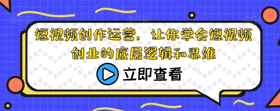 短视频创作运营，让你学会短视频创业的底层逻辑和思维-木石资源网
