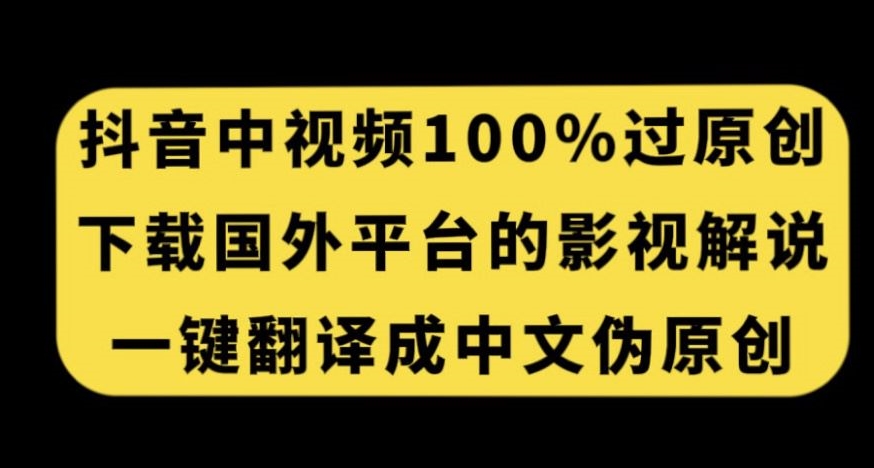 抖音中视频百分百过原创，下载国外平台的电影解说，一键翻译成中文获取收益-木石资源网