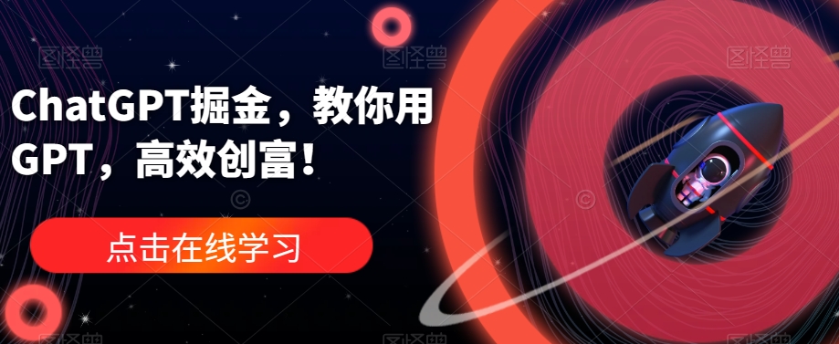 ChatGPT掘金，教你用GPT，高效创富！-木石资源网