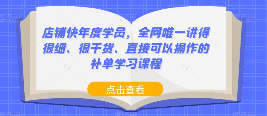 店铺快年度学员，全网唯一讲得很细、很干货、直接可以操作的补单学习课程-木石资源网