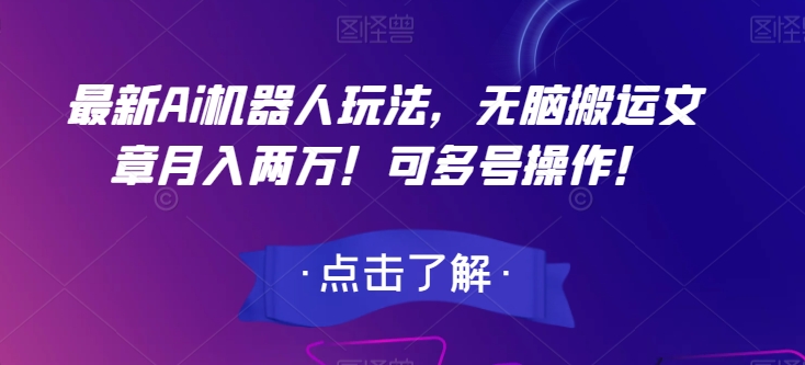 最新Ai机器人玩法，无脑搬运文章月入两万！可多号操作！【揭秘】-木石资源网
