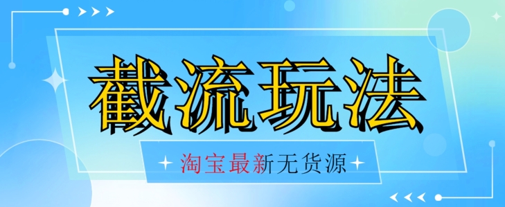 首发价值2980最新淘宝无货源不开车自然流超低成本截流玩法日入300+【揭秘】-木石资源网