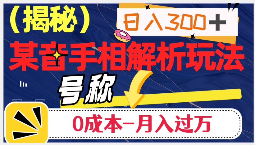日入300+的，抖音手相解析玩法，号称0成本月入过万（揭秘）-木石资源网