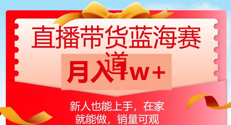 直播带货蓝海赛道，新人也能上手，在家就能做，销量可观，月入1w【揭秘】-木石资源网
