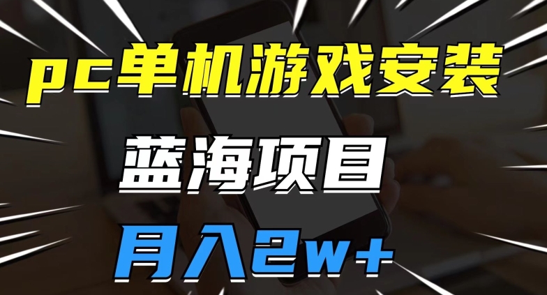 pc单机游戏安装包，蓝海项目，操作简单，小白可直接上手，月入2w【揭秘】-木石资源网