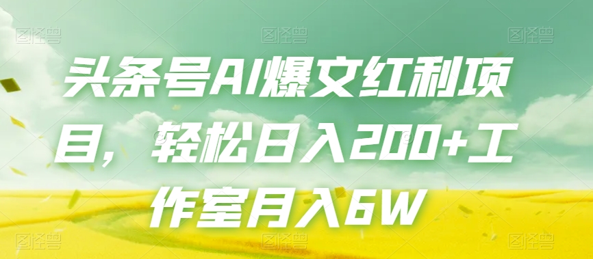 头条号AI爆文红利项目，轻松日入200+工作室月入6W-木石资源网