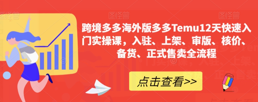 跨境多多海外版多多Temu12天快速入门实操课，入驻、上架、审版、核价、备货、正式售卖全流程-木石资源网