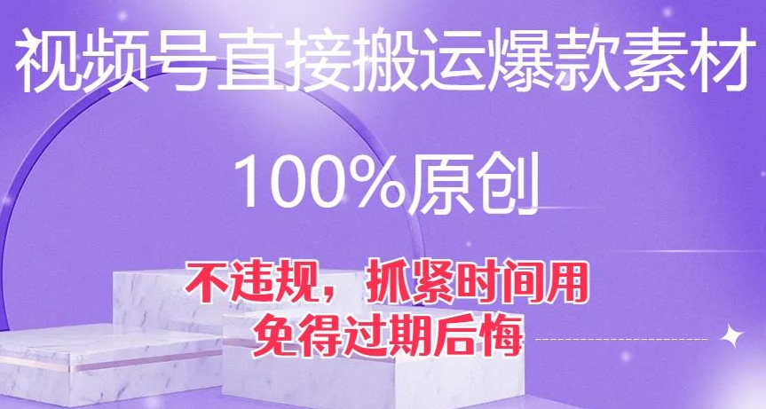 视频号直接搬运爆款素材，100%原创，不违规，抓紧时间用，免得过期后悔【揭秘】-木石资源网