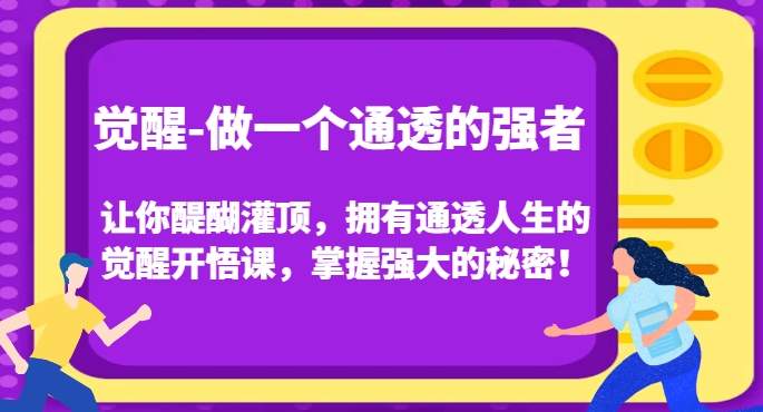 觉醒-做一个通透的强者，让你醍醐灌顶，拥有通透人生的觉醒开悟课，掌握强大的秘密！-木石资源网