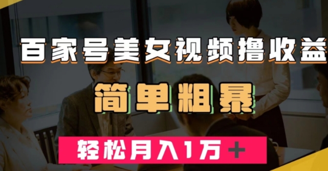 百家号美女视频撸收益，几分钟一条视频，轻松月入万元【揭秘】-木石资源网